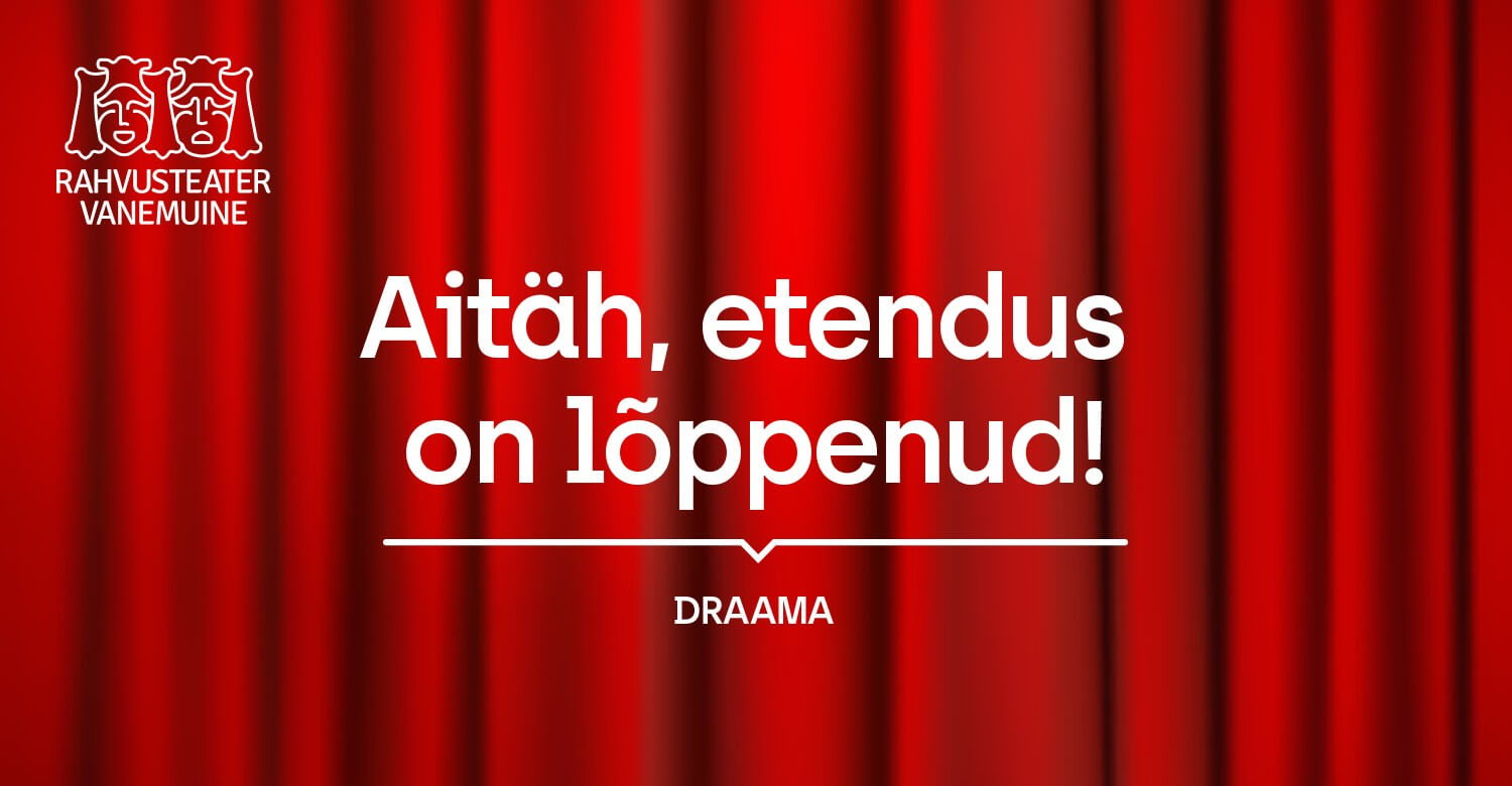 Aitäh, etendus on lõppenud!